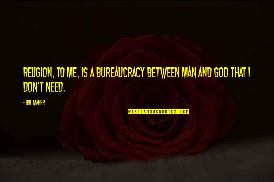 Man And God Quotes By Bill Maher: Religion, to me, is a bureaucracy between man