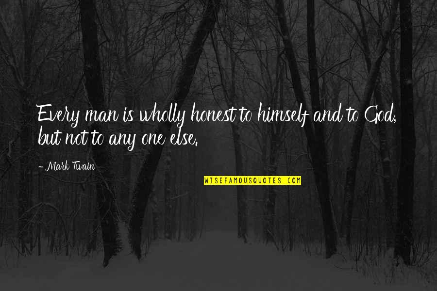 Man And God Quotes By Mark Twain: Every man is wholly honest to himself and