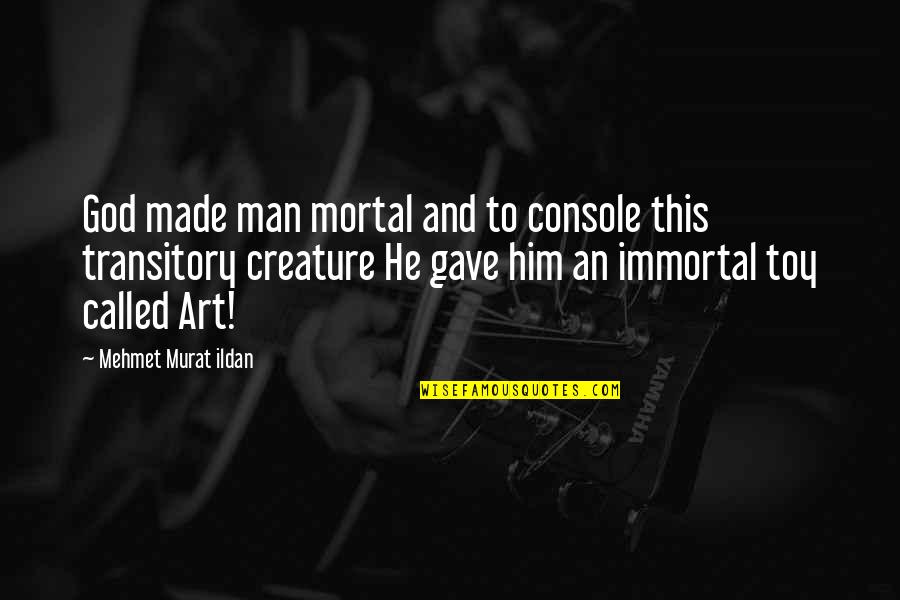 Man And God Quotes By Mehmet Murat Ildan: God made man mortal and to console this