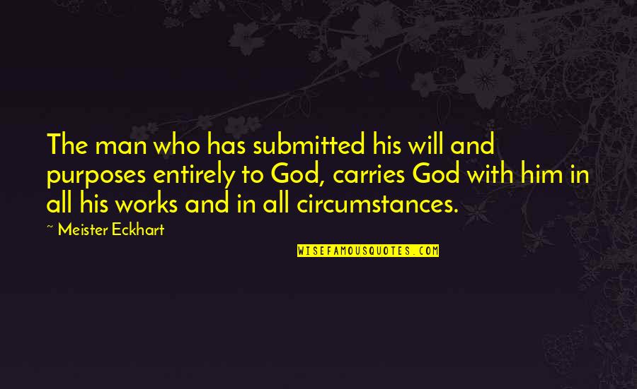 Man And God Quotes By Meister Eckhart: The man who has submitted his will and