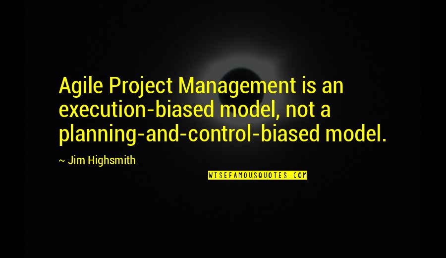 Man And His Car Quotes By Jim Highsmith: Agile Project Management is an execution-biased model, not