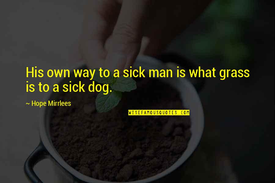 Man And His Dog Quotes By Hope Mirrlees: His own way to a sick man is