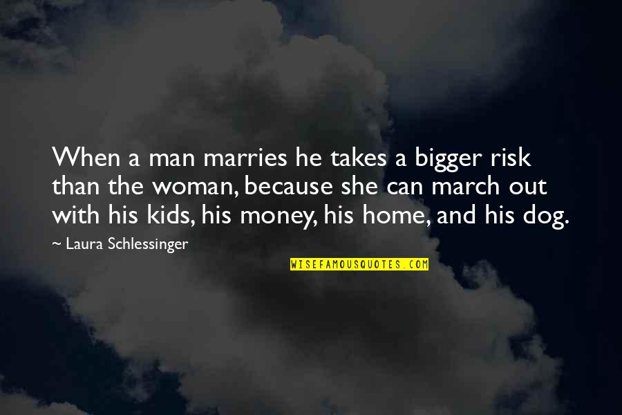 Man And His Dog Quotes By Laura Schlessinger: When a man marries he takes a bigger