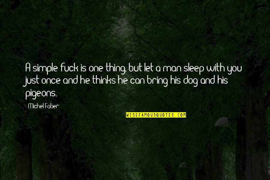 Man And His Dog Quotes By Michel Faber: A simple fuck is one thing, but let