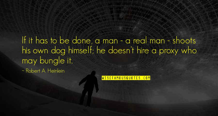 Man And His Dog Quotes By Robert A. Heinlein: If it has to be done, a man