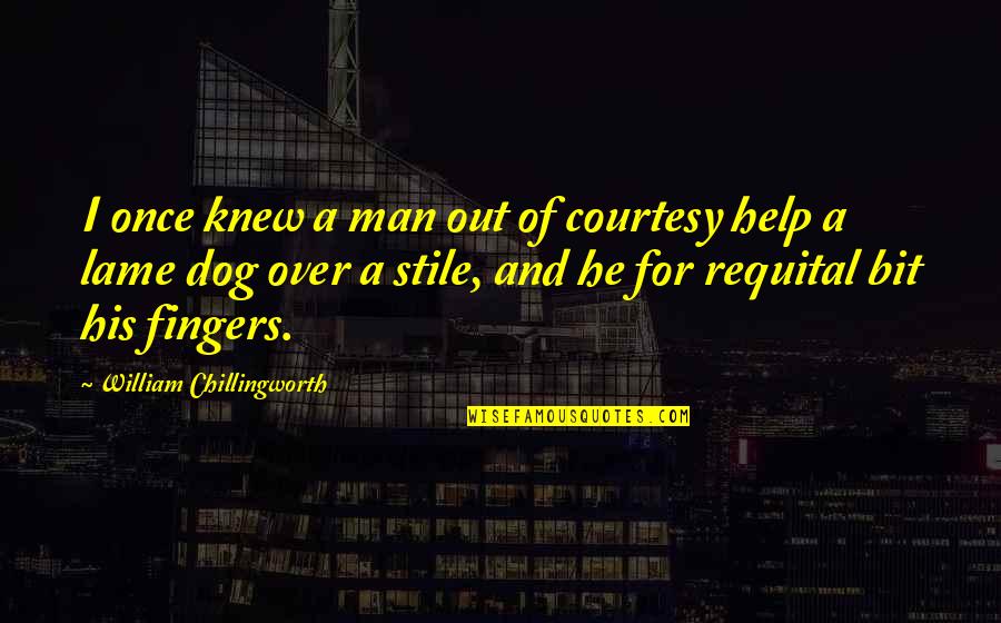 Man And His Dog Quotes By William Chillingworth: I once knew a man out of courtesy