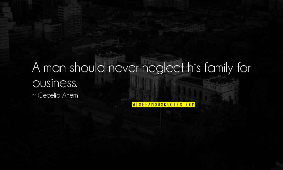 Man And His Family Quotes By Cecelia Ahern: A man should never neglect his family for