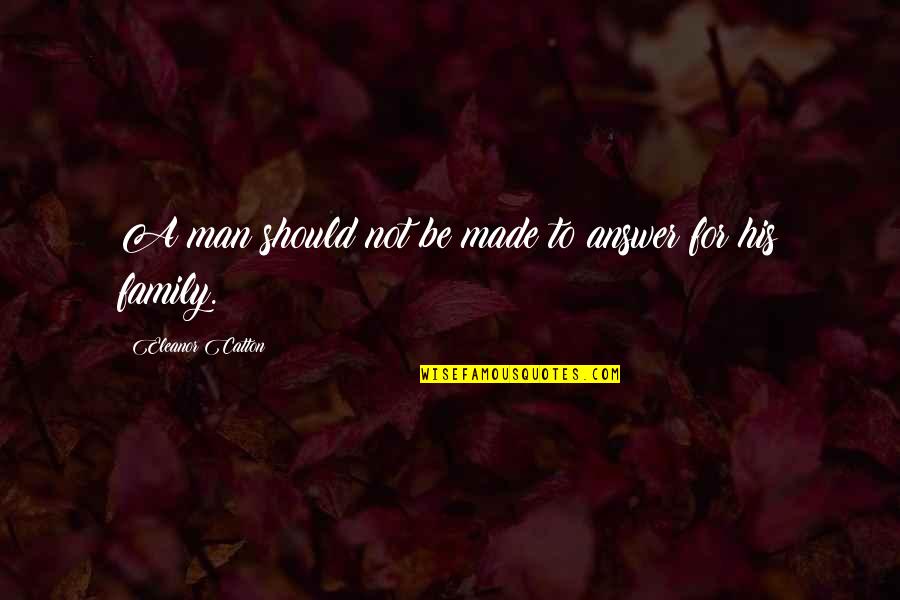 Man And His Family Quotes By Eleanor Catton: A man should not be made to answer