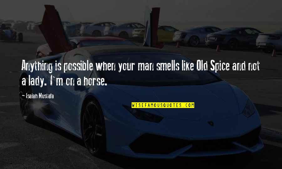 Man And Horse Quotes By Isaiah Mustafa: Anything is possible when your man smells like