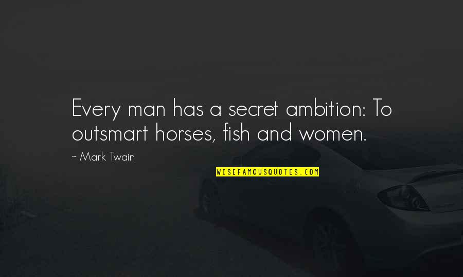 Man And Horse Quotes By Mark Twain: Every man has a secret ambition: To outsmart