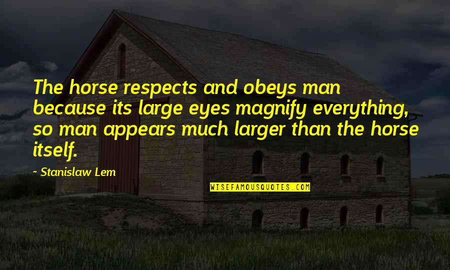 Man And Horse Quotes By Stanislaw Lem: The horse respects and obeys man because its