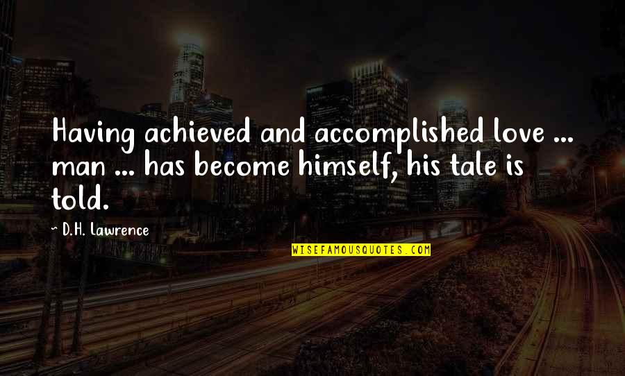 Man And Love Quotes By D.H. Lawrence: Having achieved and accomplished love ... man ...