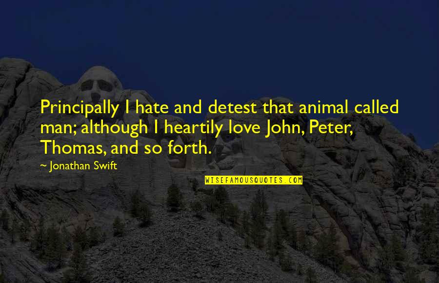 Man And Love Quotes By Jonathan Swift: Principally I hate and detest that animal called