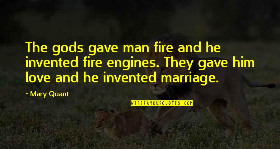 Man And Love Quotes By Mary Quant: The gods gave man fire and he invented