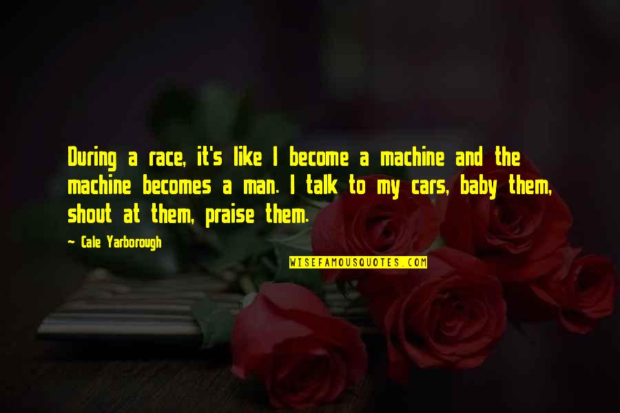 Man And Machine Quotes By Cale Yarborough: During a race, it's like I become a