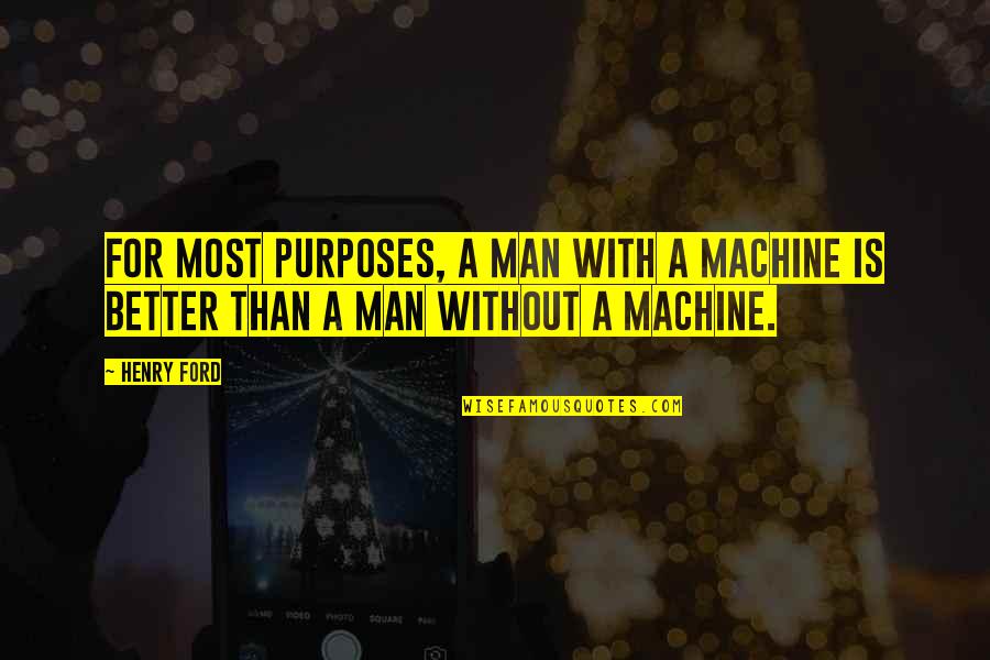 Man And Machine Quotes By Henry Ford: For most purposes, a man with a machine