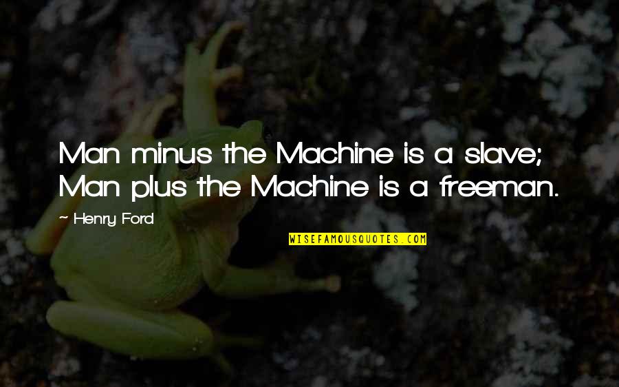 Man And Machine Quotes By Henry Ford: Man minus the Machine is a slave; Man