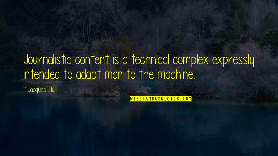 Man And Machine Quotes By Jacques Ellul: Journalistic content is a technical complex expressly intended