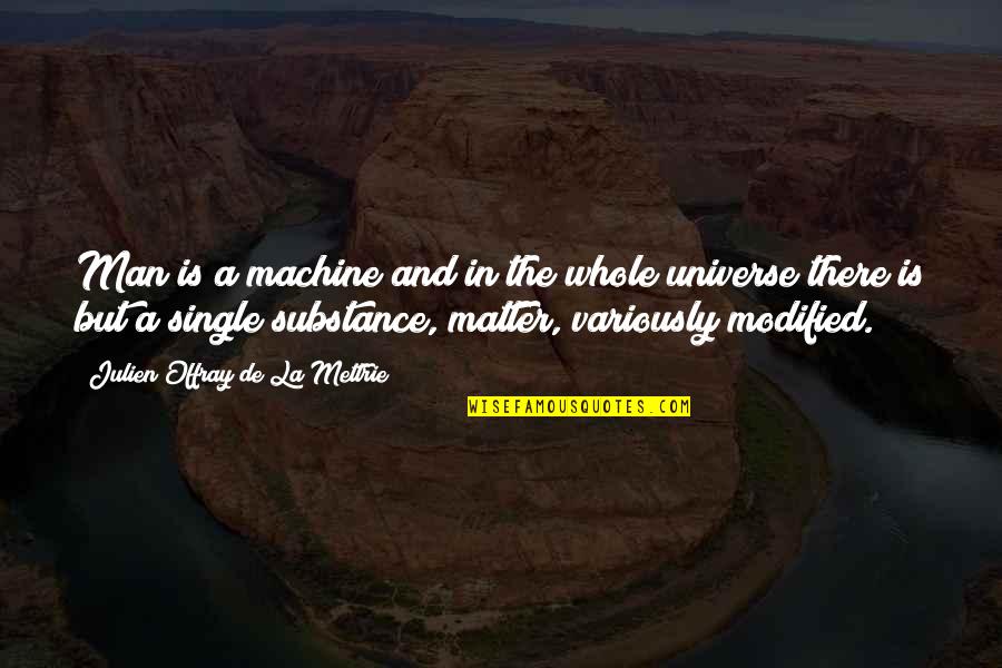 Man And Machine Quotes By Julien Offray De La Mettrie: Man is a machine and in the whole