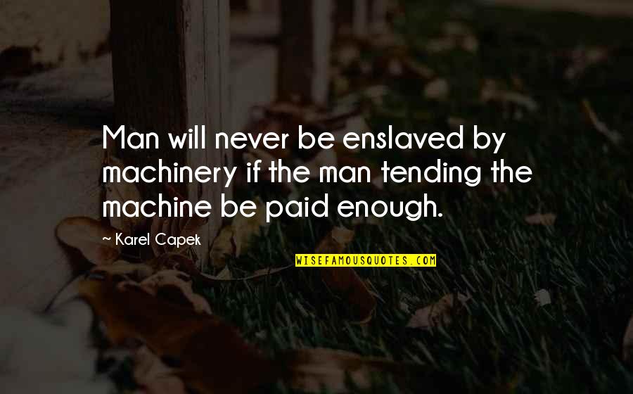 Man And Machine Quotes By Karel Capek: Man will never be enslaved by machinery if
