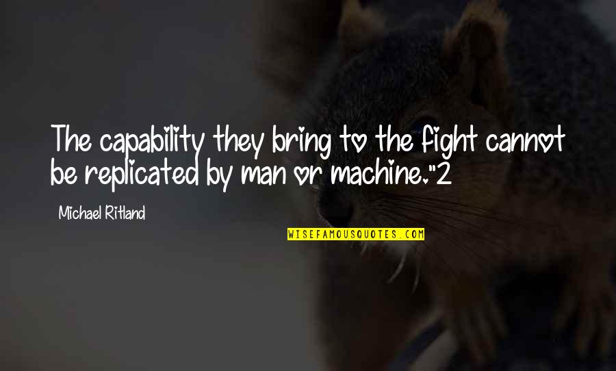 Man And Machine Quotes By Michael Ritland: The capability they bring to the fight cannot
