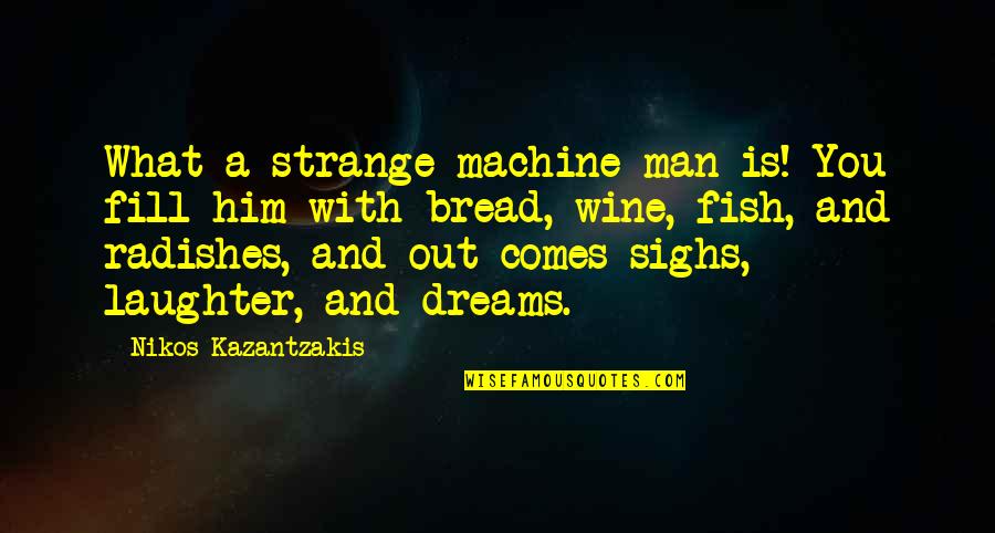 Man And Machine Quotes By Nikos Kazantzakis: What a strange machine man is! You fill