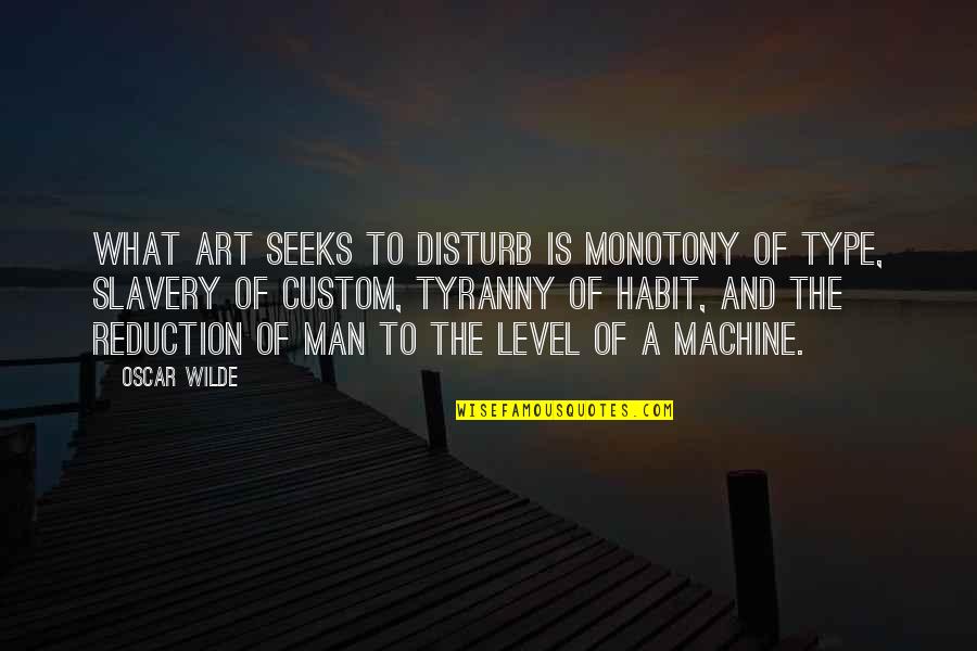 Man And Machine Quotes By Oscar Wilde: What art seeks to disturb is monotony of