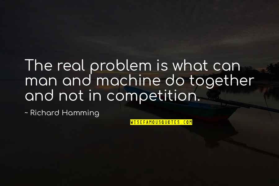 Man And Machine Quotes By Richard Hamming: The real problem is what can man and