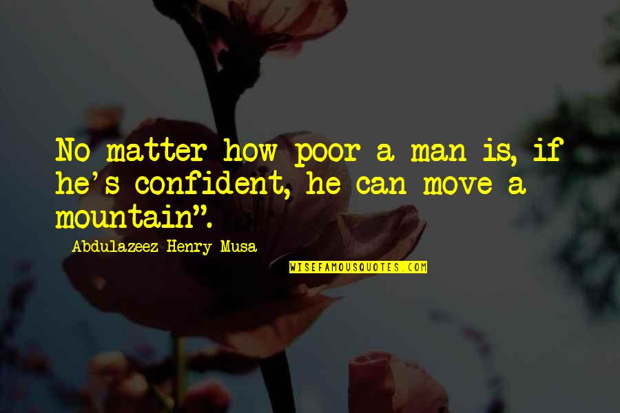 Man And Mountain Quotes By Abdulazeez Henry Musa: No matter how poor a man is, if