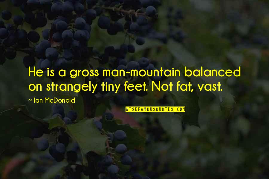Man And Mountain Quotes By Ian McDonald: He is a gross man-mountain balanced on strangely