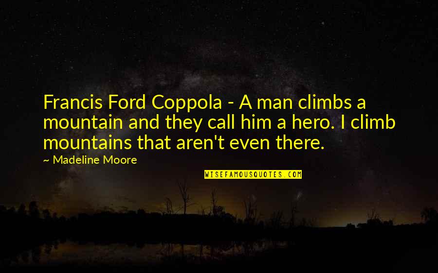 Man And Mountain Quotes By Madeline Moore: Francis Ford Coppola - A man climbs a