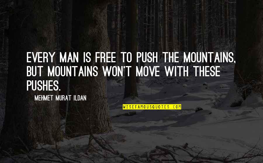 Man And Mountain Quotes By Mehmet Murat Ildan: Every man is free to push the mountains,