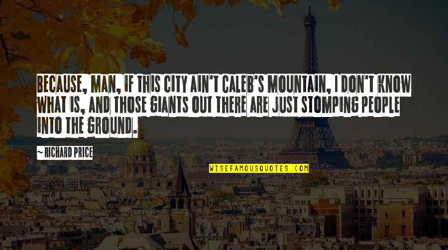 Man And Mountain Quotes By Richard Price: Because, man, if this city ain't Caleb's mountain,