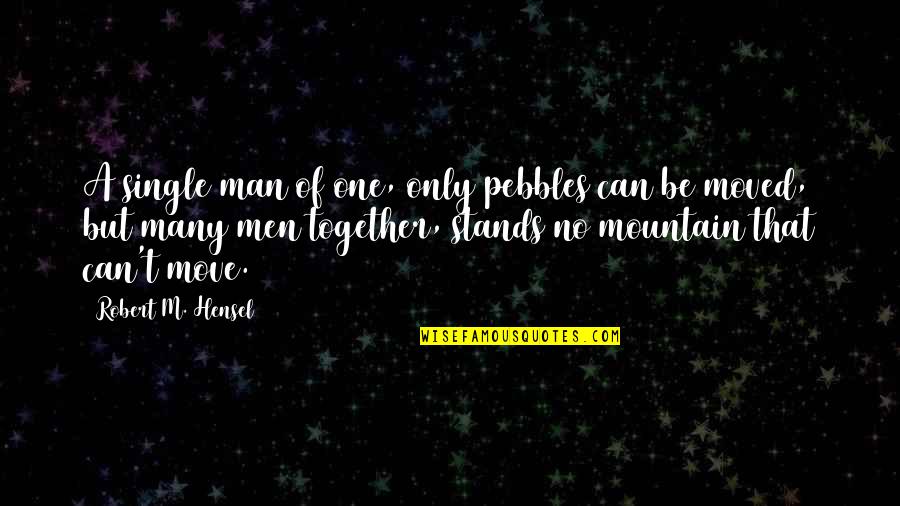 Man And Mountain Quotes By Robert M. Hensel: A single man of one, only pebbles can