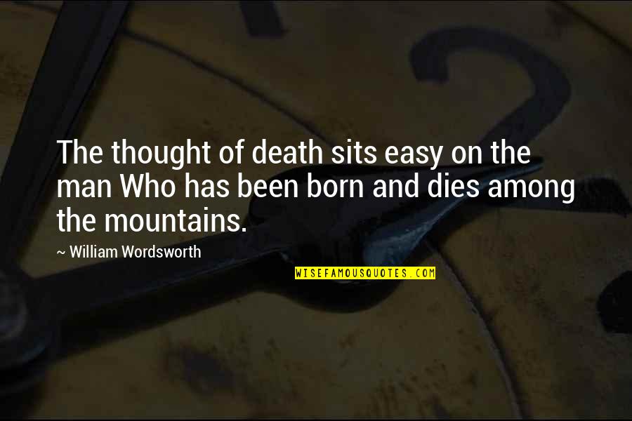 Man And Mountain Quotes By William Wordsworth: The thought of death sits easy on the