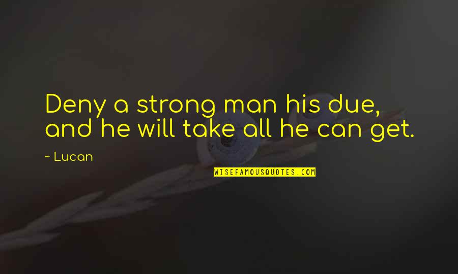 Man And Power Quotes By Lucan: Deny a strong man his due, and he