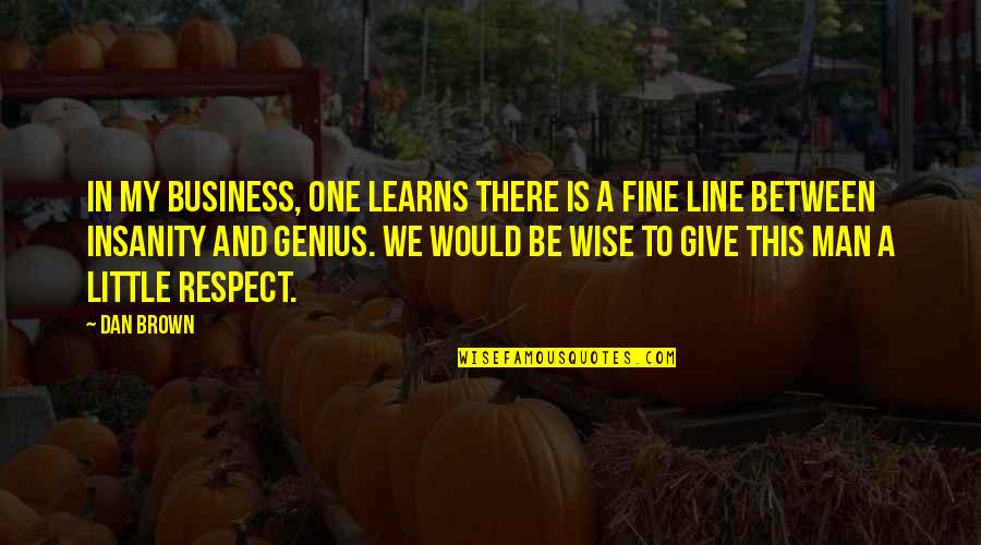 Man And Respect Quotes By Dan Brown: In my business, one learns there is a