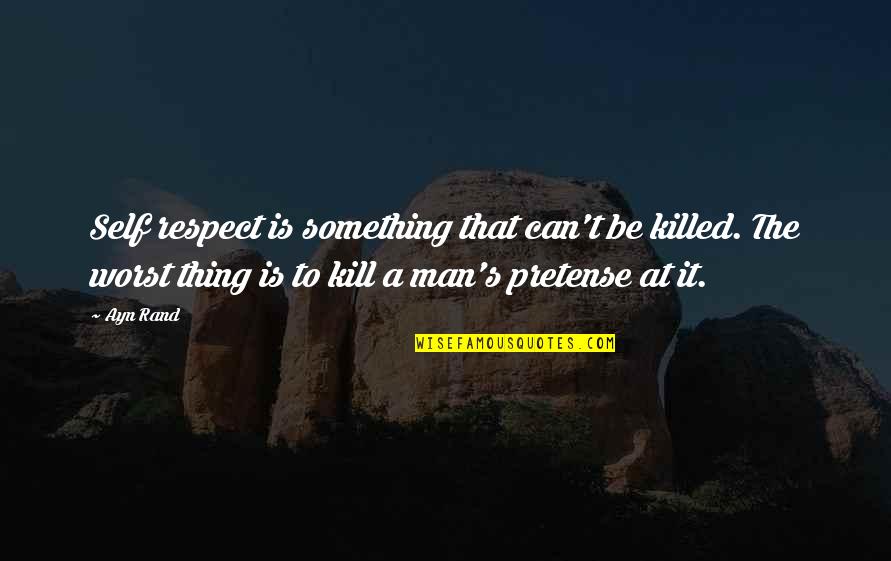 Man And Self Respect Quotes By Ayn Rand: Self respect is something that can't be killed.