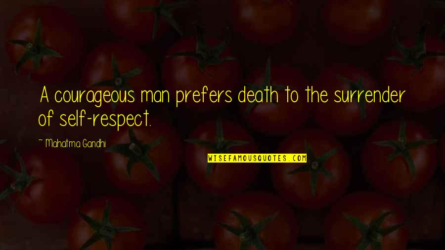 Man And Self Respect Quotes By Mahatma Gandhi: A courageous man prefers death to the surrender