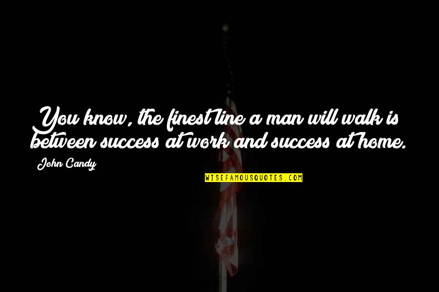 Man And Success Quotes By John Candy: You know, the finest line a man will