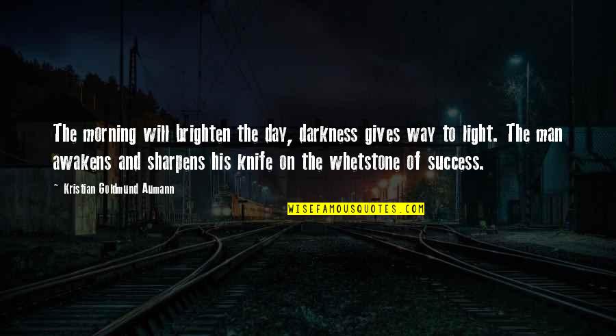 Man And Success Quotes By Kristian Goldmund Aumann: The morning will brighten the day, darkness gives
