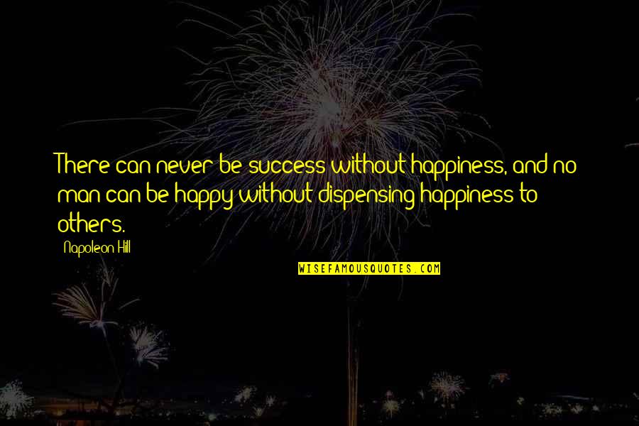 Man And Success Quotes By Napoleon Hill: There can never be success without happiness, and