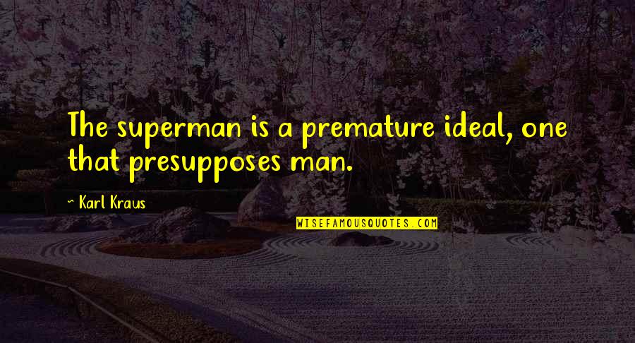 Man And Superman Quotes By Karl Kraus: The superman is a premature ideal, one that