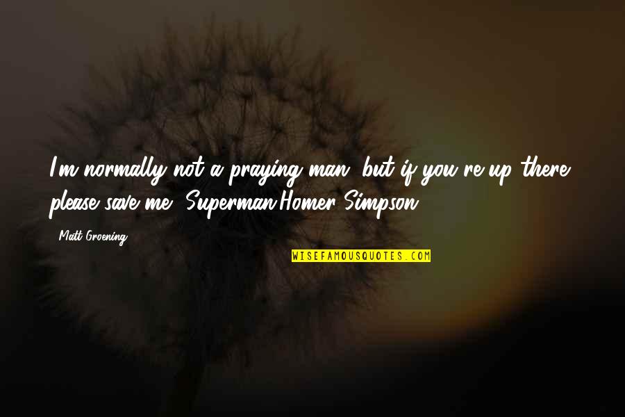 Man And Superman Quotes By Matt Groening: I'm normally not a praying man, but if