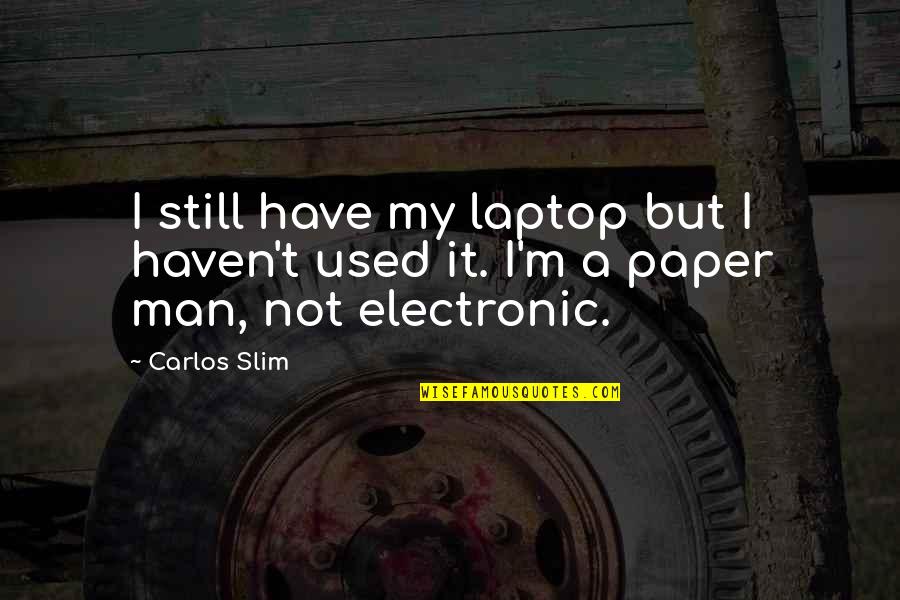 Man And Technology Quotes By Carlos Slim: I still have my laptop but I haven't