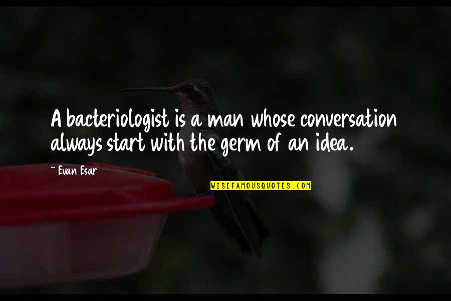 Man And Technology Quotes By Evan Esar: A bacteriologist is a man whose conversation always