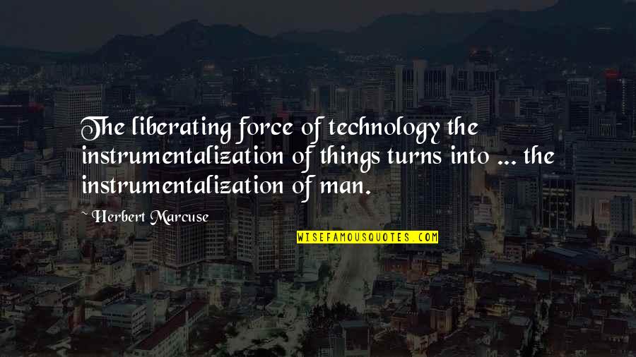 Man And Technology Quotes By Herbert Marcuse: The liberating force of technology the instrumentalization of