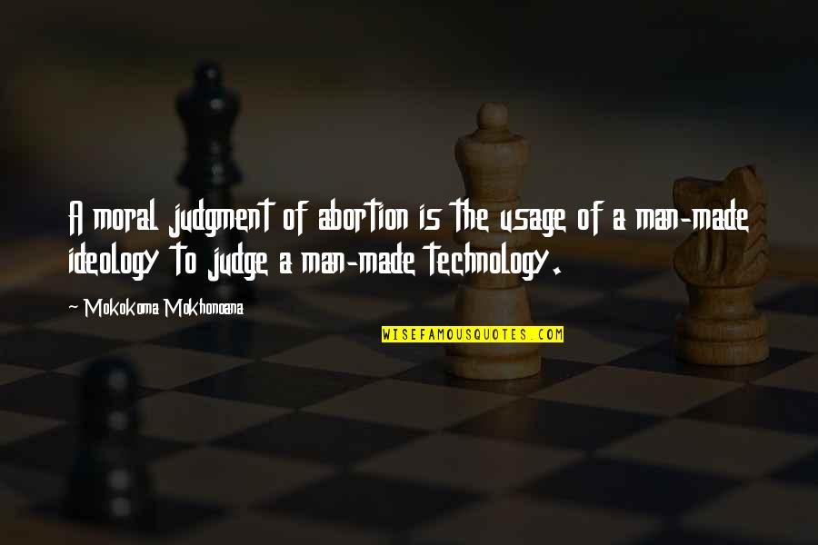 Man And Technology Quotes By Mokokoma Mokhonoana: A moral judgment of abortion is the usage