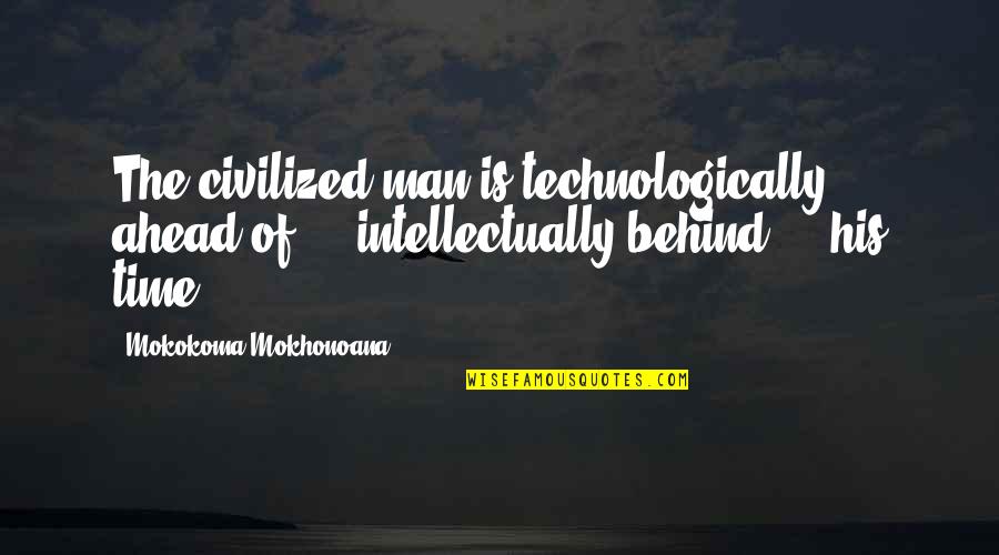 Man And Technology Quotes By Mokokoma Mokhonoana: The civilized man is technologically ahead of - Man And Technology Quotes By Mokokoma Mokhonoana: The civilized man is technologically ahead of -