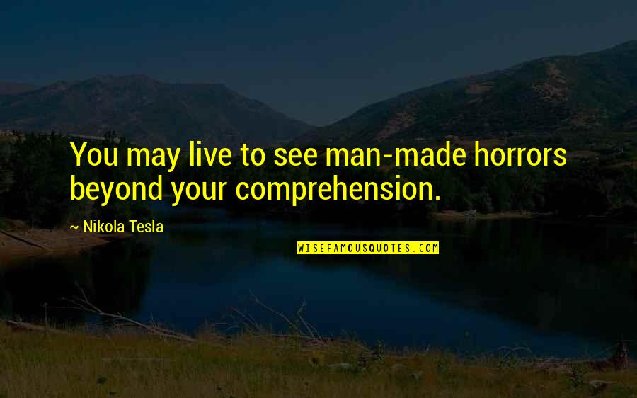 Man And Technology Quotes By Nikola Tesla: You may live to see man-made horrors beyond